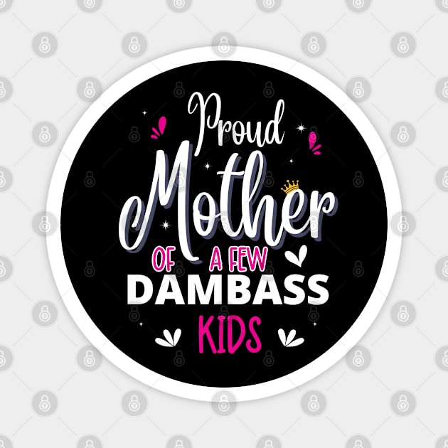 Happy Mother's day, Proud Mother of a few Dumbass Kids PROUD MOM DAY Magnet by Emouran